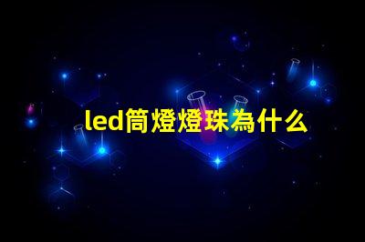 led筒燈燈珠為什么會壞 led筒燈哪個牌子質量好